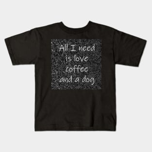 All I Need Is Love Coffee And A Dog Kids T-Shirt